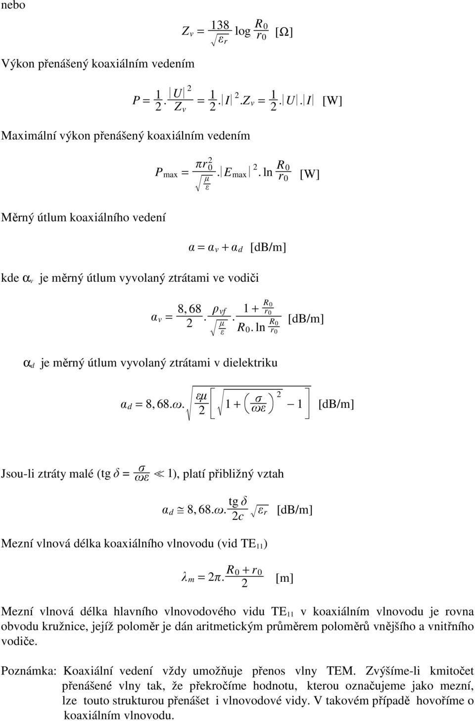 ln R 0 r 0 α d je měrný útlum vyvolaný ztrátami v dielektriku d = 8, 68.. 1 + 1 Jsou-li ztráty malé ( tg = ^ 1 ), platí přibližný vztah d { 8, 68.