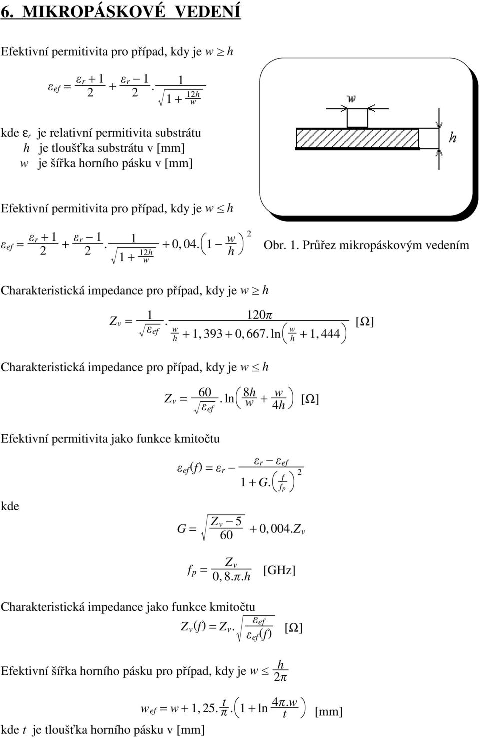 1 w h Obr. 1. Průřez mikropáskovým vedením Charakteristická impedance pro případ, kdy je wmh Z v = 1 ef. 10 w h + 1, 393 + 0, 667.