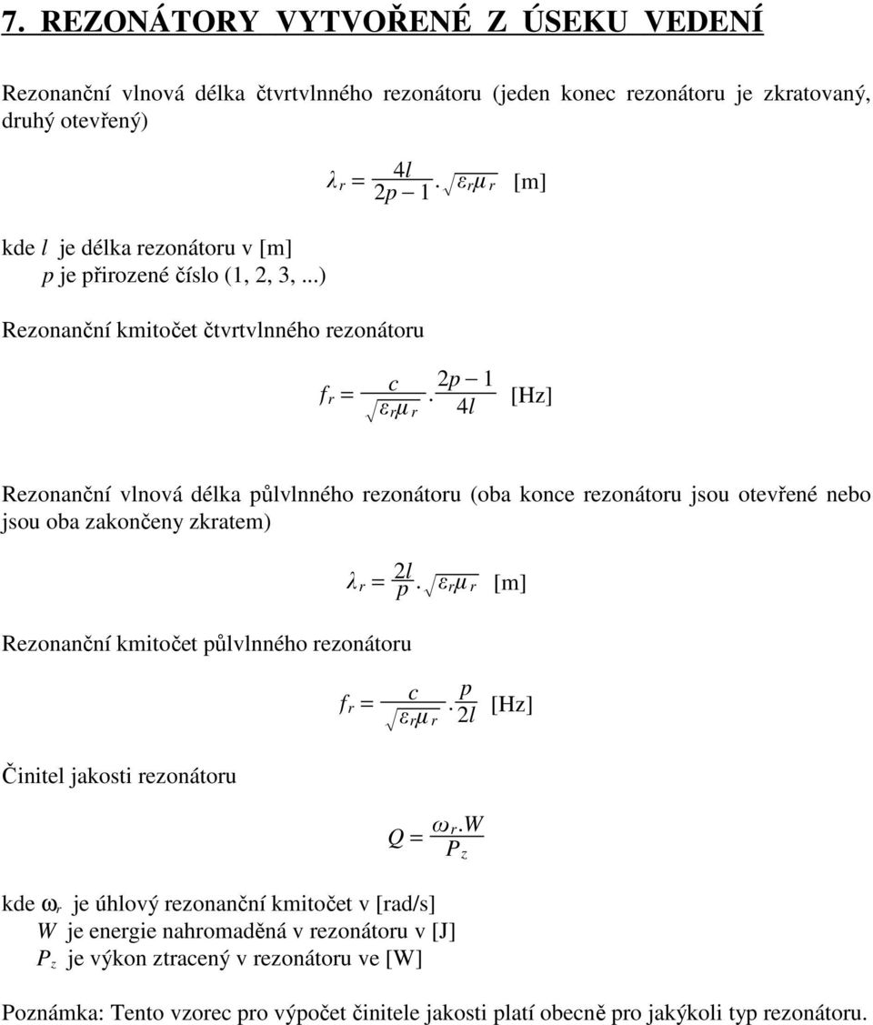 p 1 r r 4l [Hz] Rezonanční vlnová délka půlvlnného rezonátoru (oba konce rezonátoru jsou otevřené nebo jsou oba zakončeny zkratem) r = l p.