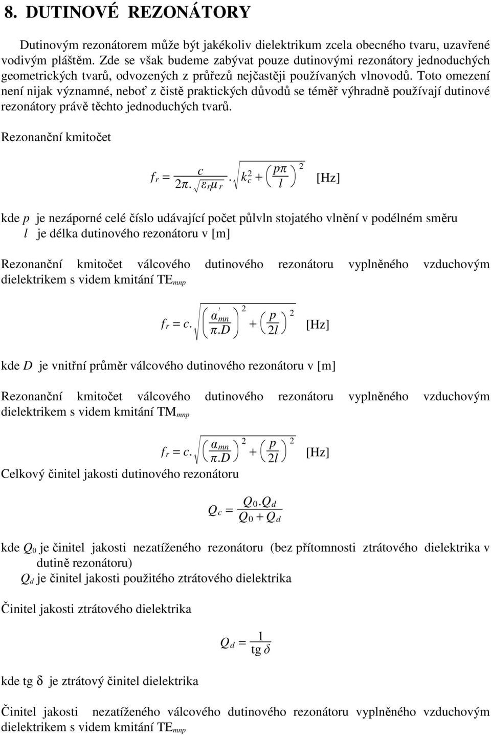 Toto omezení není nijak významné, neboť z čistě praktických důvodů se téměř výhradně používají dutinové rezonátory právě těchto jednoduchých tvarů. Rezonanční km