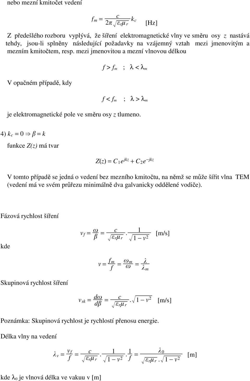 4) k c = 0e =k funkce Z(z) má tvar Z(z) = C 1 e jkz + C e jkz V tomto případě se jedná o vedení bez mezního kmitočtu, na němž se může šířit vlna TEM (vedení má ve svém průřezu minimálně dva