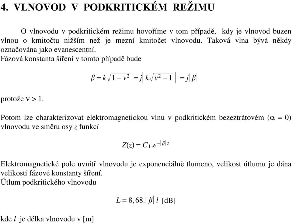 = k 1 = j k 1 = j Potom lze charakterizovat elektromagnetickou vlnu v podkritickém bezeztrátovém (α = 0) vlnovodu ve směru osy z funkcí Z(z) = C 1.