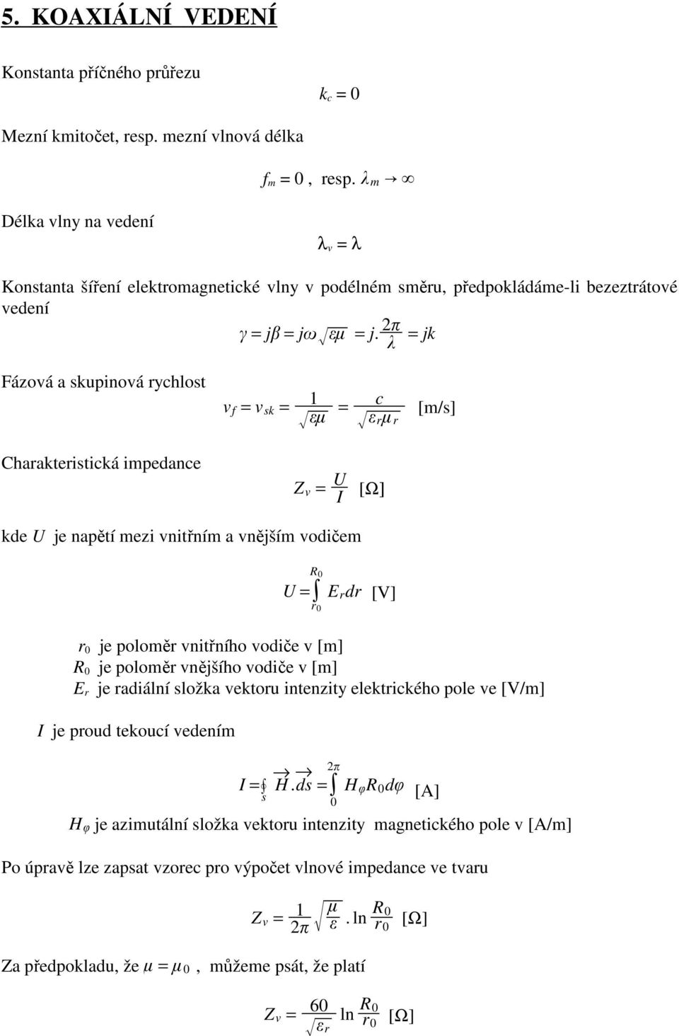 = jk Fázová a skupinová rychlost v f = v sk = 1 = c r r [m/s] Charakteristická impedance Z v = U I kde U je napětí mezi vnitřním a vnějším vodičem R 0 U = E r dr r 0 [V] r 0 je poloměr vnitřního