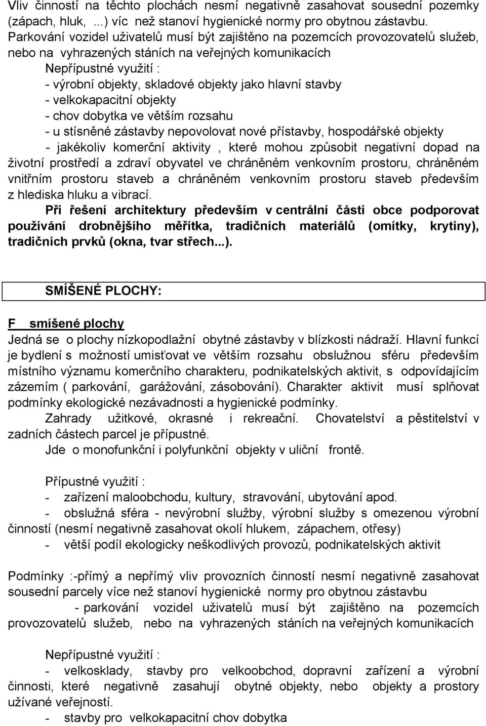 velkokapacitní objekty - chov dobytka ve větším rozsahu - u stísněné zástavby nepovolovat nové přístavby, hospodářské objekty - jakékoliv komerční aktivity, které mohou způsobit negativní dopad na