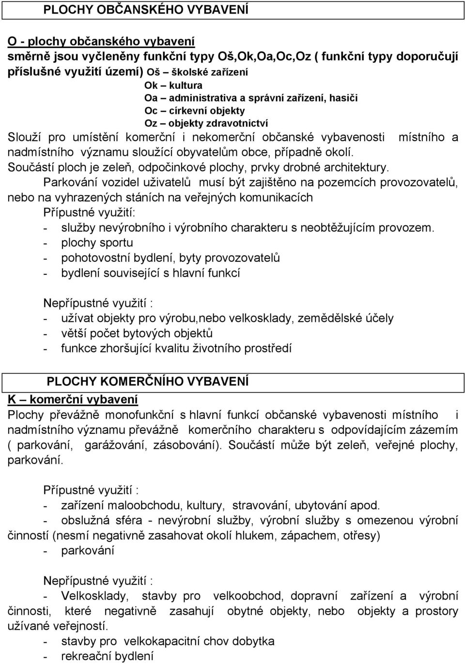 obyvatelům obce, případně okolí. Součástí ploch je zeleň, odpočinkové plochy, prvky drobné architektury.