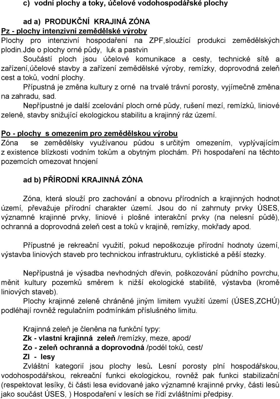 jde o plochy orné půdy, luk a pastvin Součástí ploch jsou účelové komunikace a cesty, technické sítě a zařízení,účelové stavby a zařízení zemědělské výroby, remízky, doprovodná zeleň cest a toků,