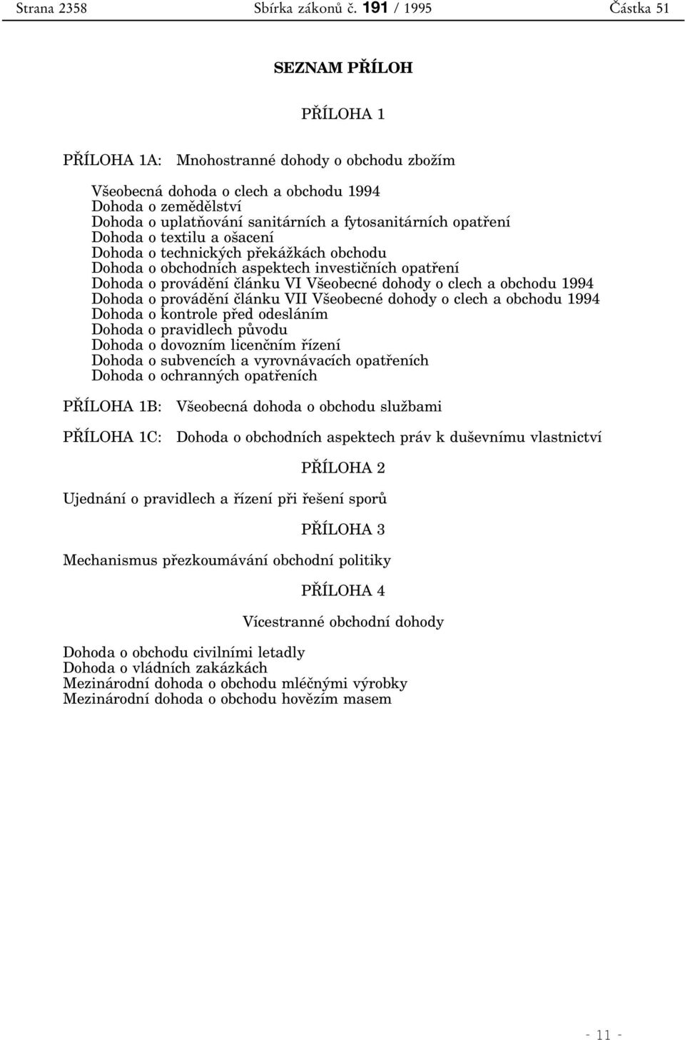 fytosanitárních opatøení Dohoda o textilu a ošacení Dohoda o technických pøekážkách obchodu Dohoda o obchodních aspektech investièních opatøení Dohoda o provádìní èlánku VI Všeobecné dohody o clech a