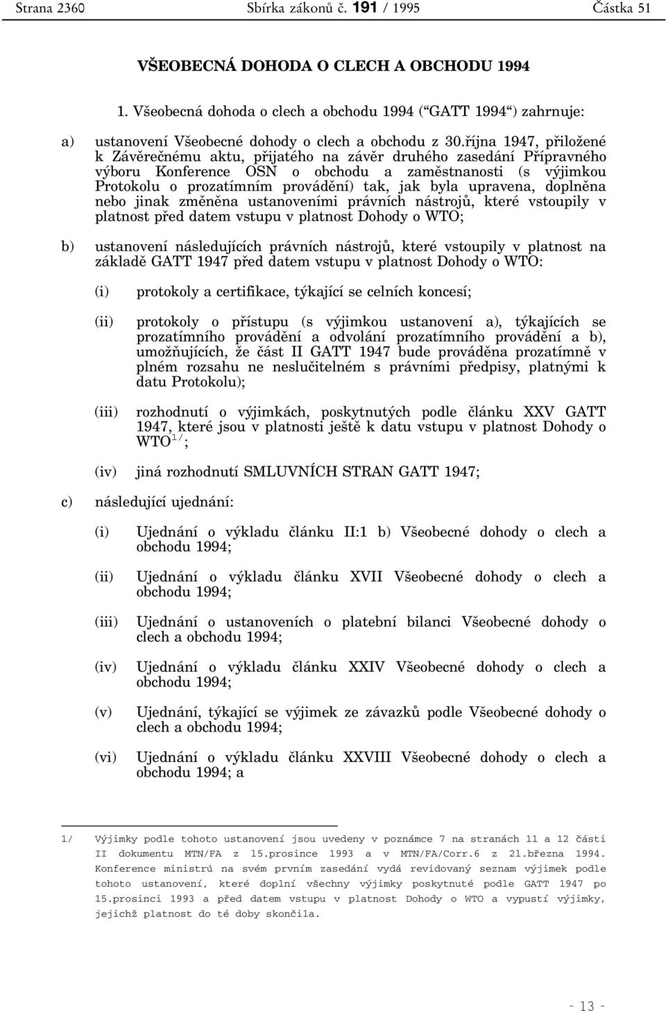 øíjna 1947, pøiložené k Závìreènému aktu, pøijatého na závìr druhého zasedání Pøípravného výboru Konference OSN o obchodu a zamìstnanosti (s výjimkou Protokolu o prozatímním provádìní) tak, jak byla