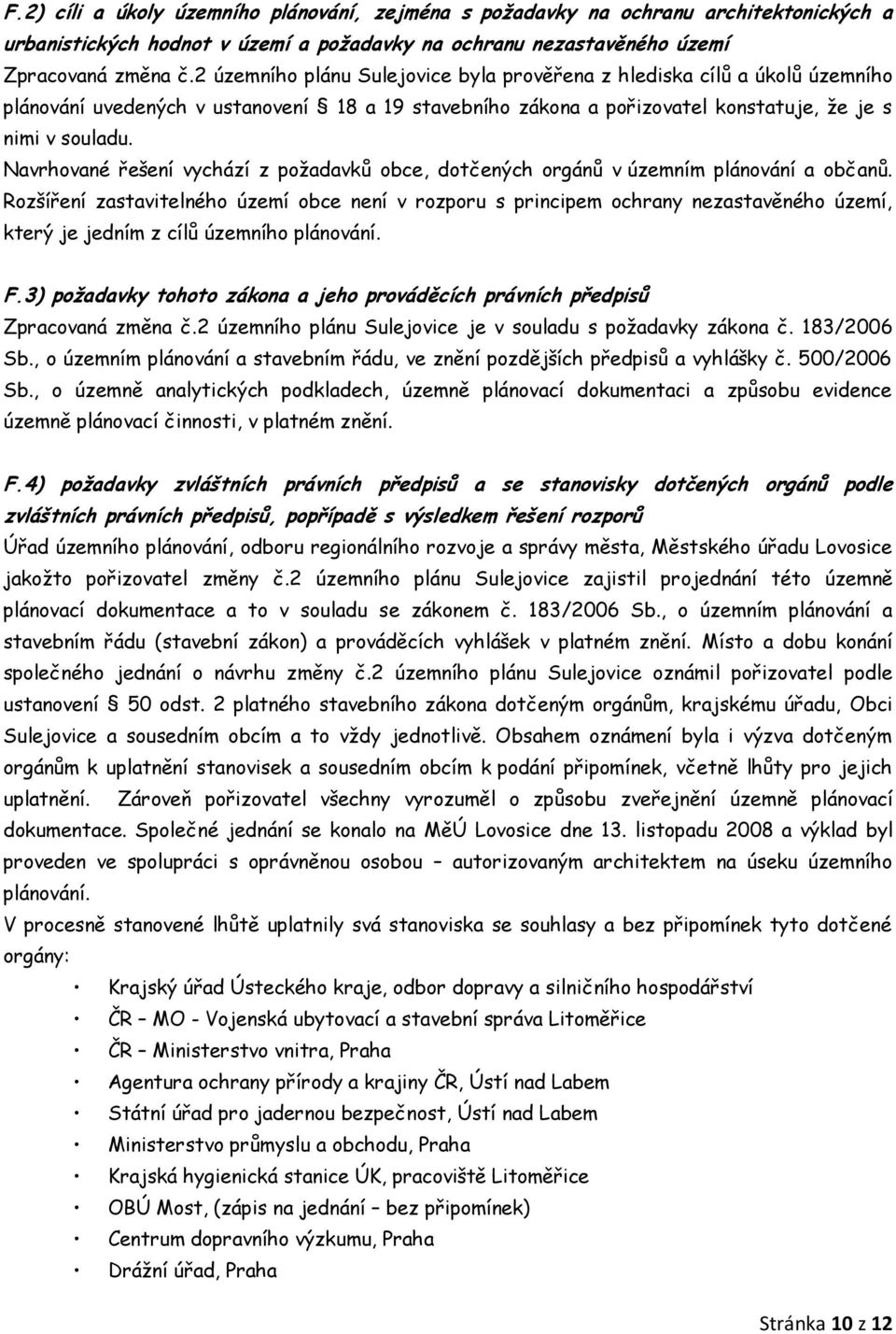 Navrhované řešení vychází z poţadavků obce, dotčených orgánů v územním plánování a občanů.