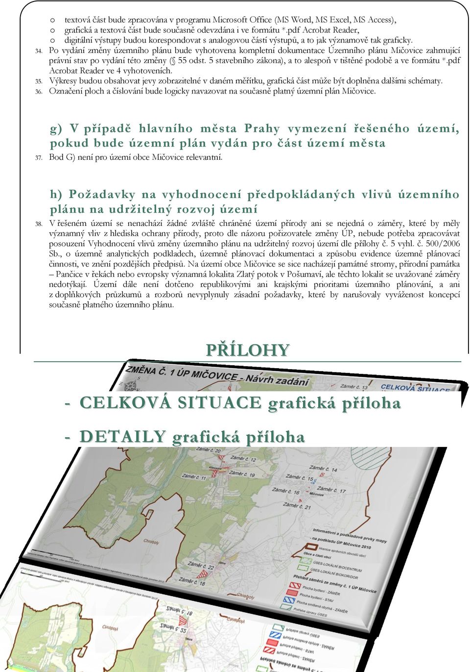 P vydání změny územníh plánu bude vyhtvena kmpletní dkumentace Územníh plánu Mičvice zahrnující právní stav p vydání tét změny ( 55 dst. 5 stavebníh zákna), a t alespň v tištěné pdbě a ve frmátu *.