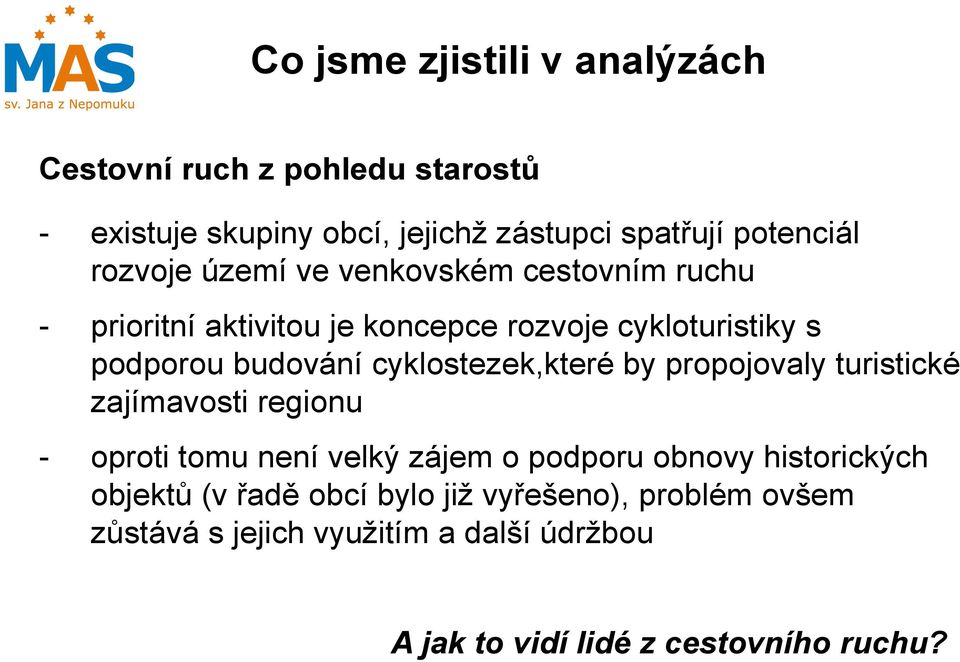 cyklostezek,které by propojovaly turistické zajímavosti regionu - oproti tomu není velký zájem o podporu obnovy historických