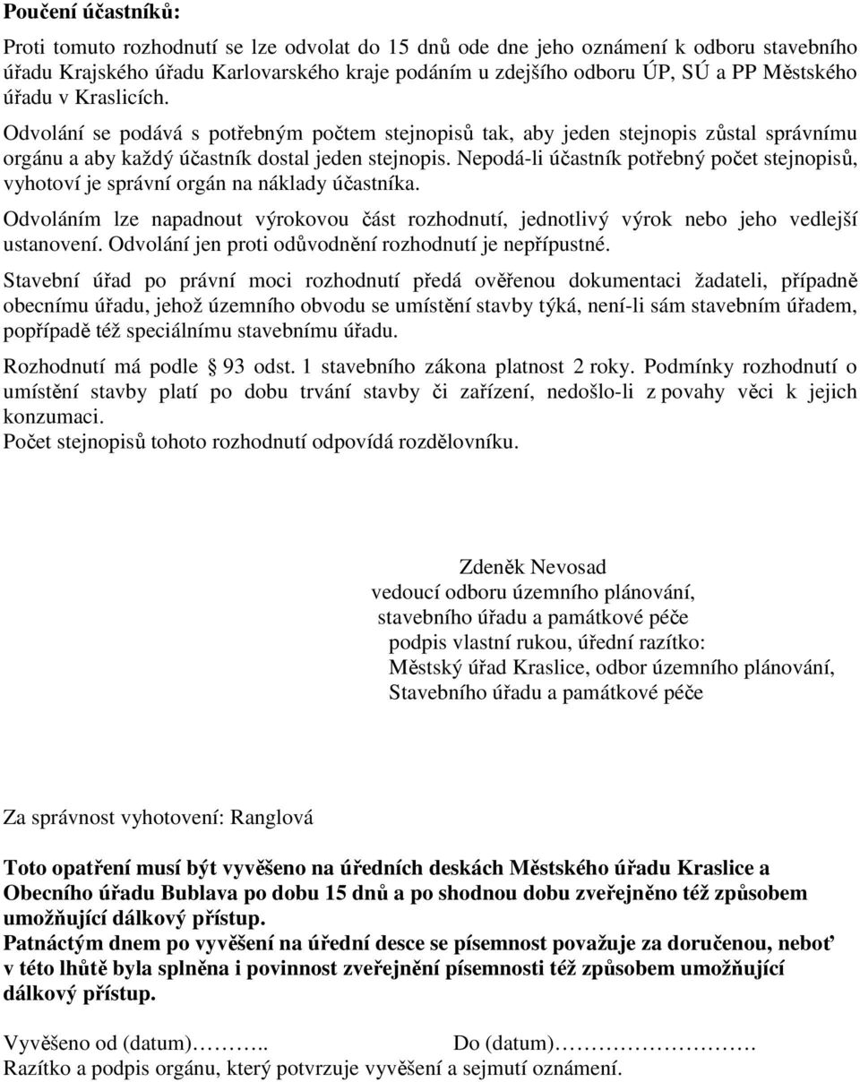 Nepodá-li účastník potřebný počet stejnopisů, vyhotoví je správní orgán na náklady účastníka. Odvoláním lze napadnout výrokovou část rozhodnutí, jednotlivý výrok nebo jeho vedlejší ustanovení.