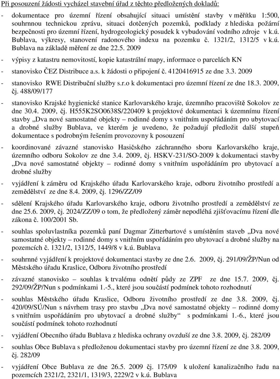 1321/2, 1312/5 v k.ú. Bublava na základě měření ze dne 22.5. 2009 - výpisy z katastru nemovitostí, kopie katastrální mapy, informace o parcelách KN - stanovisko ČEZ Distribuce a.s. k žádosti o připojení č.