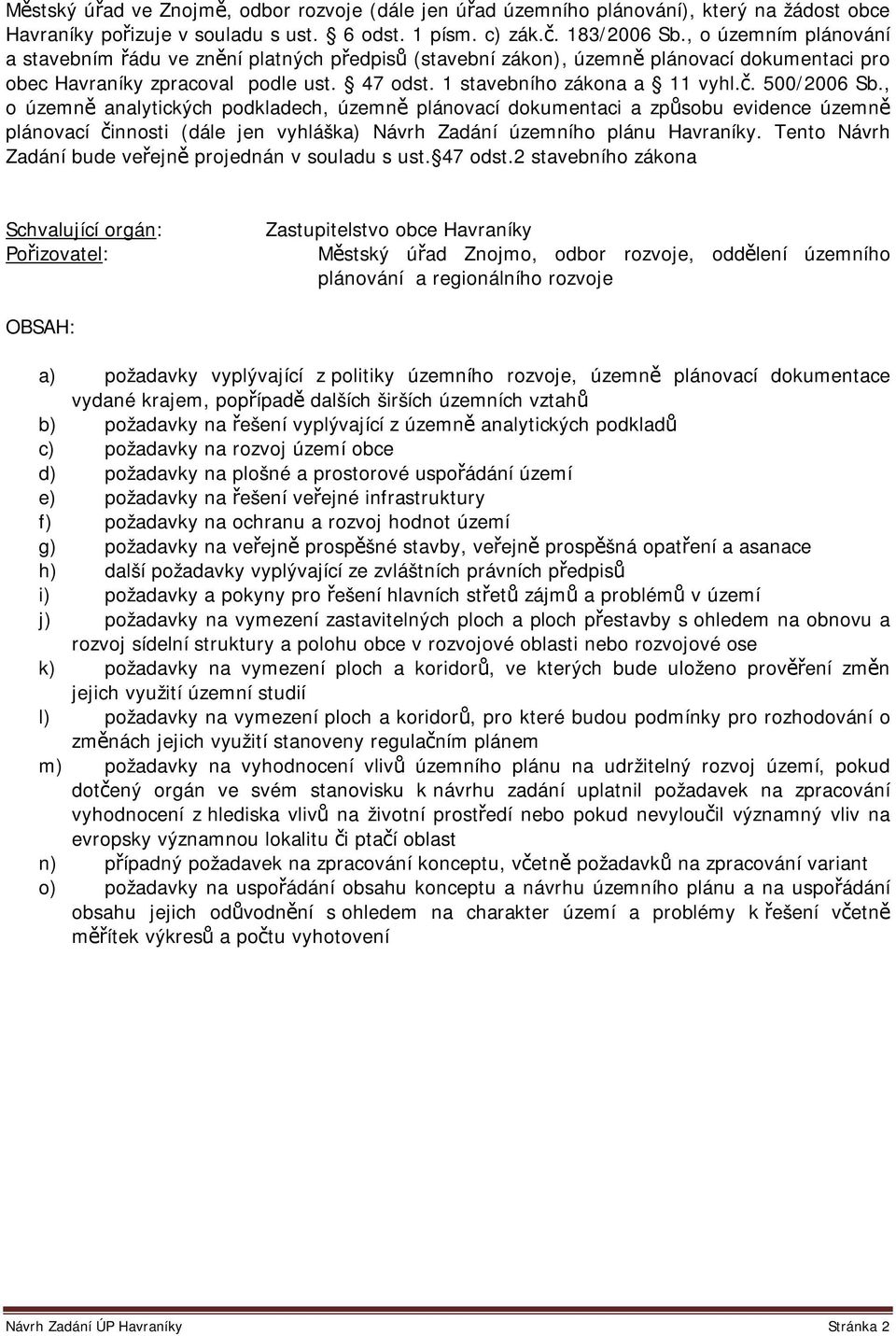 500/2006 Sb., o územně analytických podkladech, územně plánovací dokumentaci a způsobu evidence územně plánovací činnosti (dále jen vyhláška) Návrh Zadání územního plánu Havraníky.