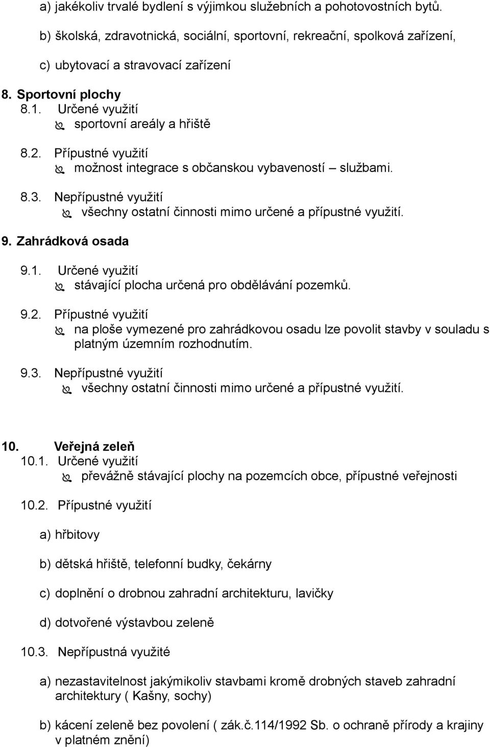 Nepřípustné vyuţití všechny ostatní činnosti mimo určené a přípustné vyuţití. 9. Zahrádková osada 9.1. Určené vyuţití stávající plocha určená pro obdělávání pozemků. 9.2.