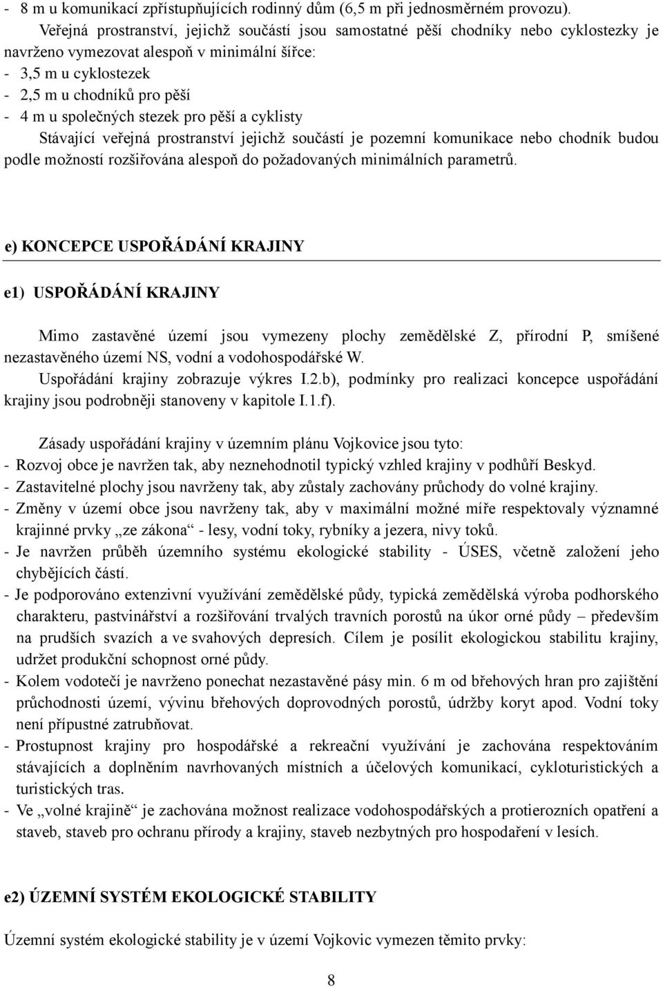 společných stezek pro pěší a cyklisty Stávající veřejná prostranství jejichţ součástí je pozemní komunikace nebo chodník budou podle moţností rozšiřována alespoň do poţadovaných minimálních parametrů.