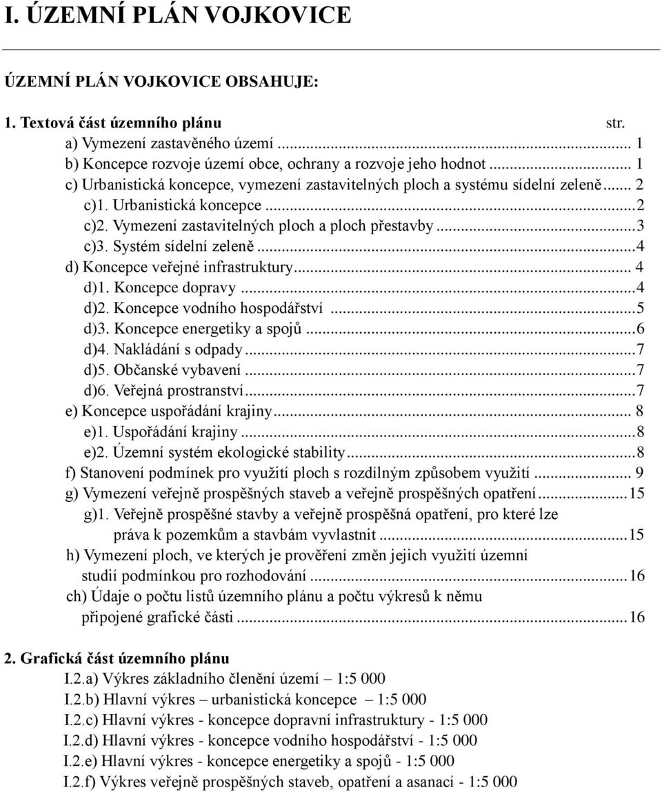 Systém sídelní zeleně... 4 d) Koncepce veřejné infrastruktury... 4 d)1. Koncepce dopravy... 4 d)2. Koncepce vodního hospodářství... 5 d)3. Koncepce energetiky a spojů... 6 d)4. Nakládání s odpady.