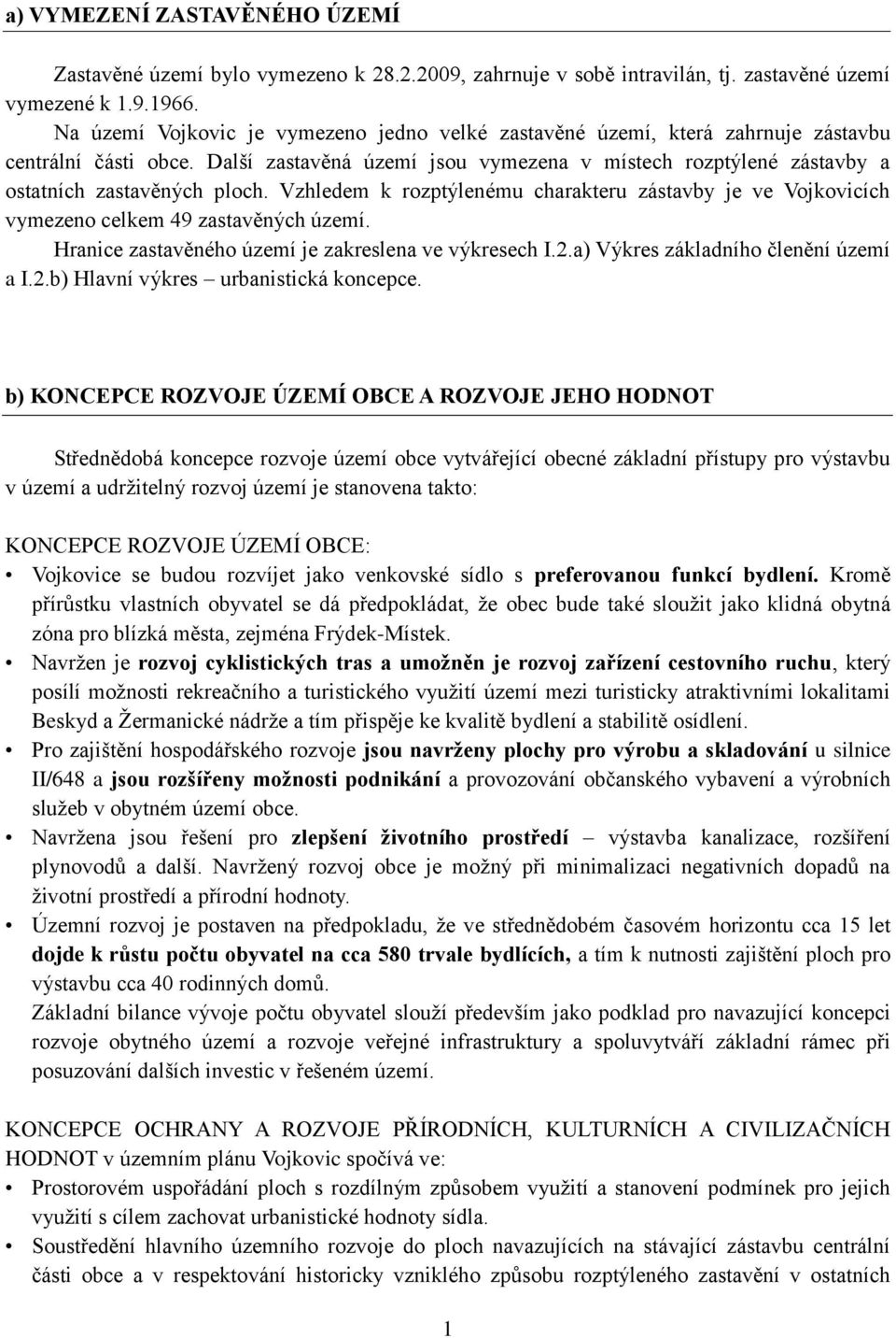 Další zastavěná území jsou vymezena v místech rozptýlené zástavby a ostatních zastavěných ploch. Vzhledem k rozptýlenému charakteru zástavby je ve Vojkovicích vymezeno celkem 49 zastavěných území.