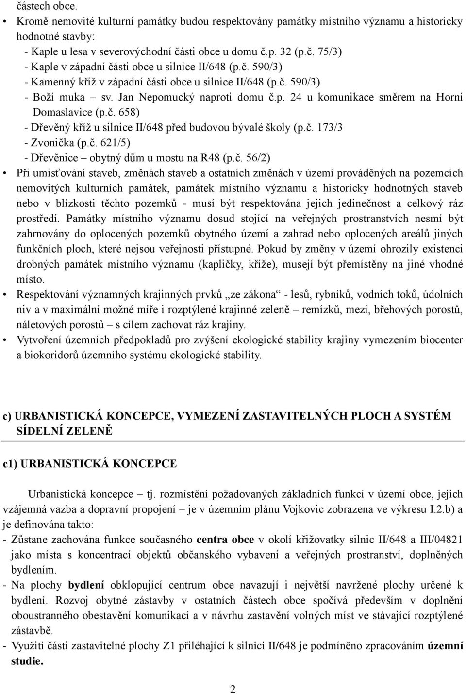 č. 173/3 - Zvonička (p.č. 621/5) - Dřevěnice obytný dům u mostu na R48 (p.č. 56/2) Při umisťování staveb, změnách staveb a ostatních změnách v území prováděných na pozemcích nemovitých kulturních