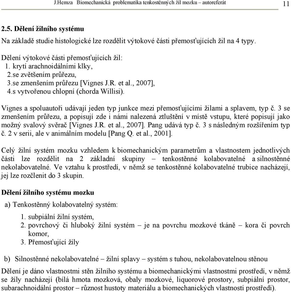 Vignes a spoluautoři udávají jeden typ junkce mezi přemosťujícími žilami a splavem, typ č.