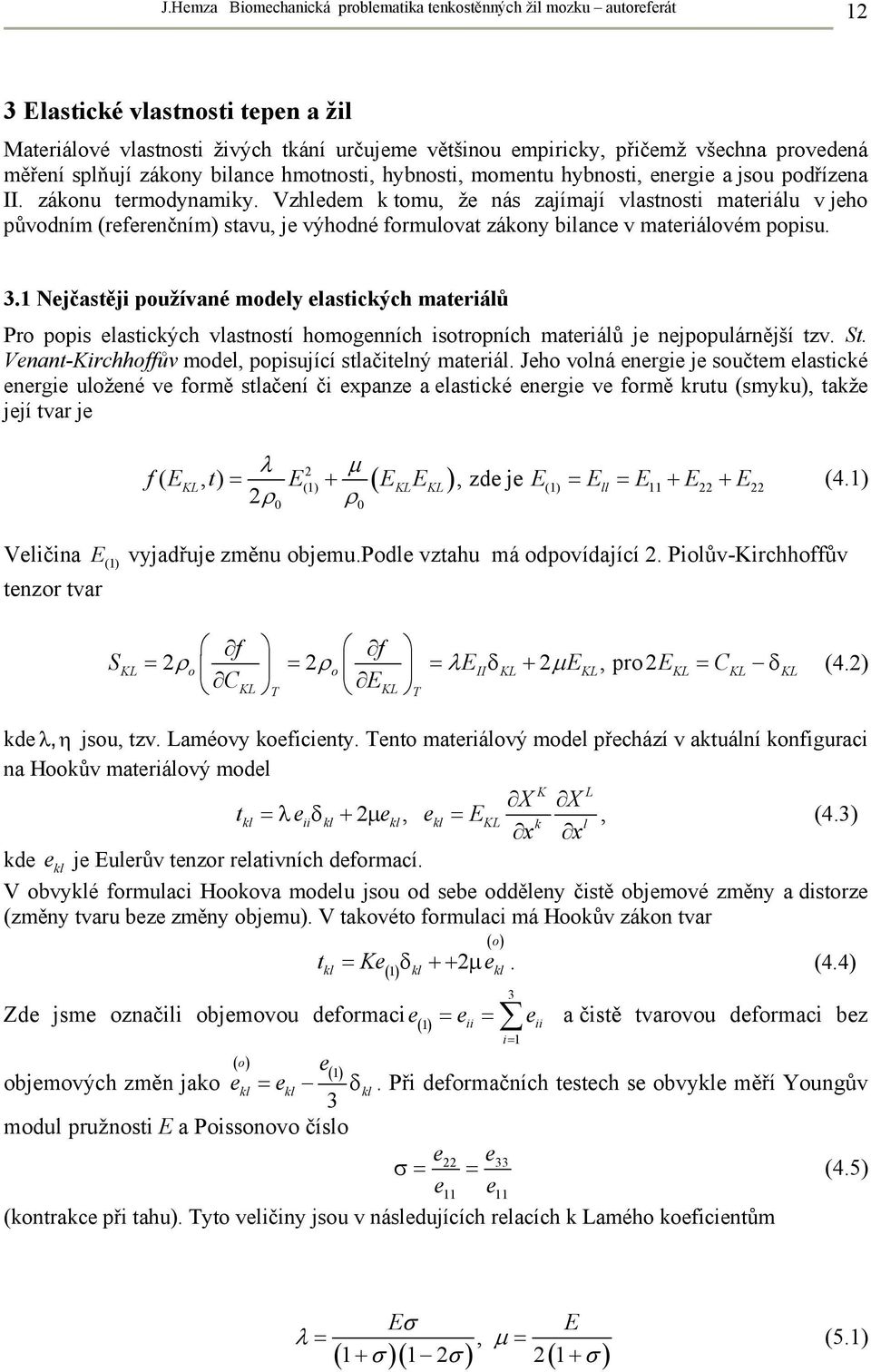 Vzhledem k tomu, že nás zajímají vlastnosti materiálu v jeho původním (referenčním) stavu, je výhodné formulovat zákony bilance v materiálovém popisu. 3.