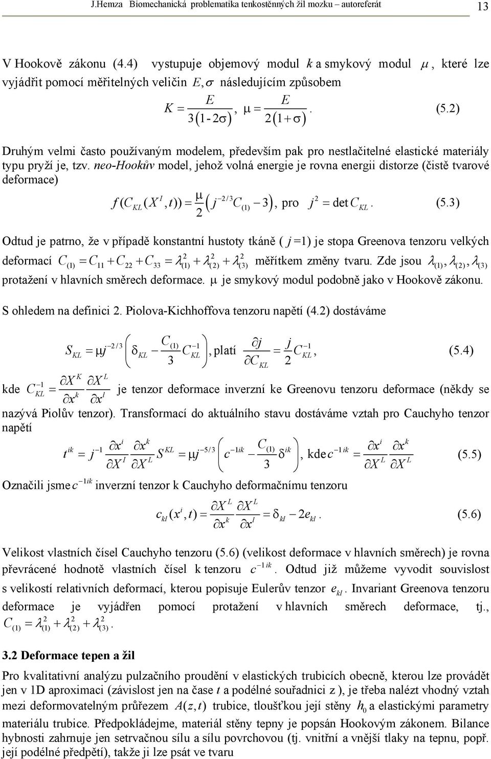 2) ( ) ( ) Druhým velmi často používaným modelem, především pak pro nestlačitelné elastické materiály typu pryží je, tzv.