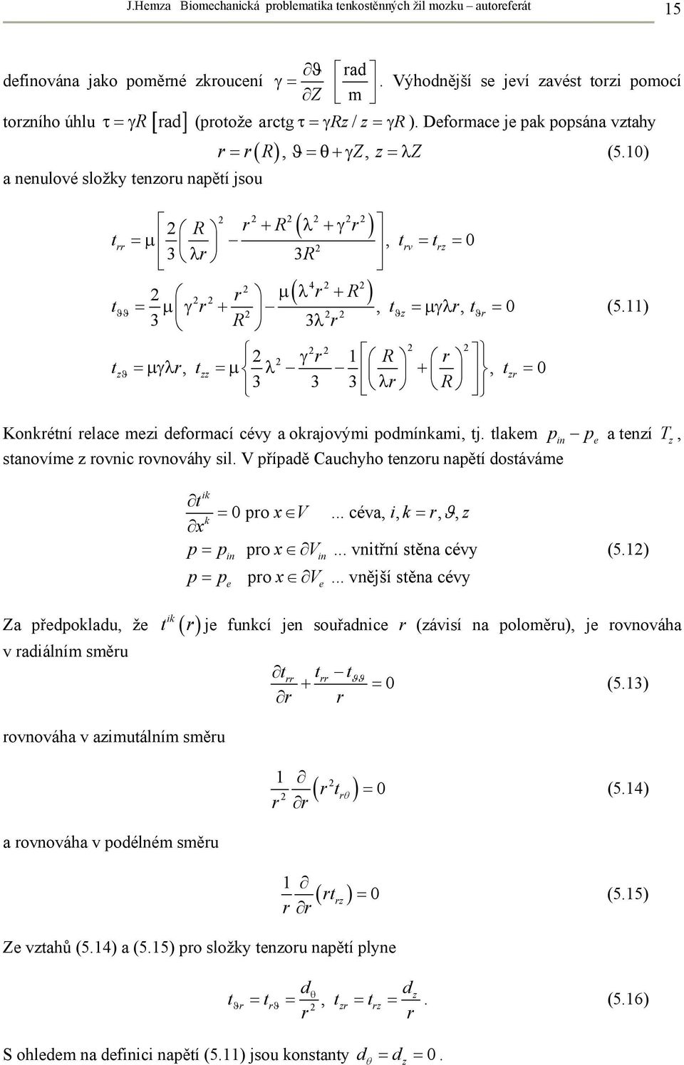 10) a nenulové složky tenzoru napětí jsou t ( ) 2 2 2 2 2 2 2 R r + R λ +γ r =μ, t = t = 0 3 λr 3R rr 2 rv rz 4 2 2 ( r R ) 2 r μ λ + = μ γ +, =μγλ, = 0 3 R 3λ r 2 2 2 tϑϑ r 2 t 2 2 ϑz r tϑ r 2 2 2 2