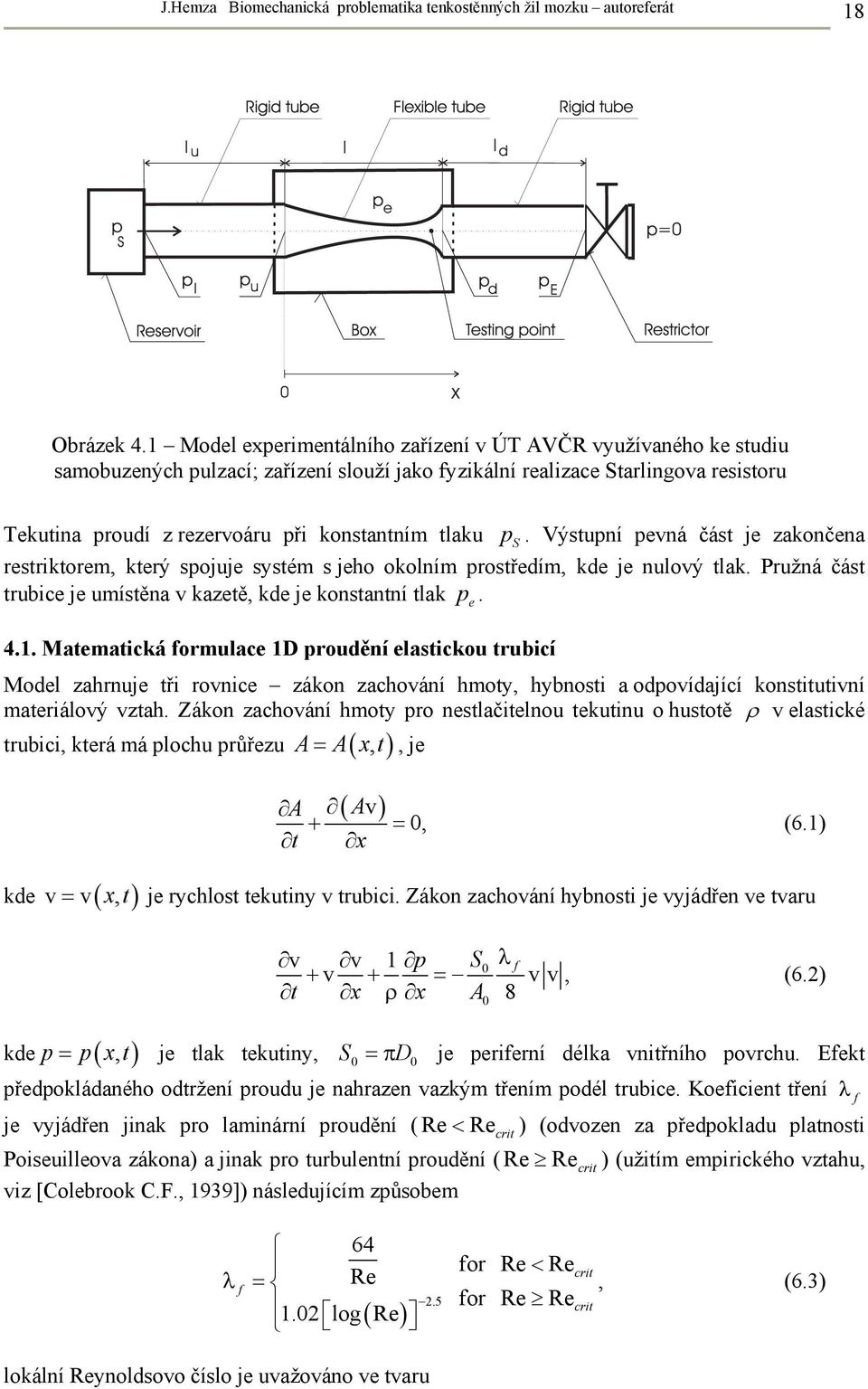 tlaku p S. Výstupní pevná část je zakončena restriktorem, který spojuje systém s jeho okolním prostředím, kde je nulový tlak. Pružná část trubice je umístěna v kazetě, kde je konstantní tlak p. 4.1.