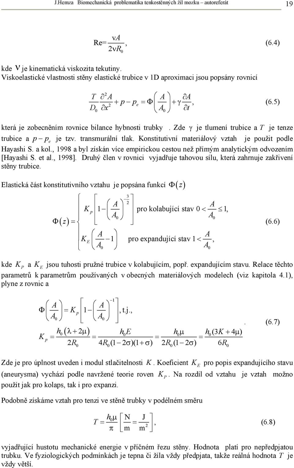 Zde γ je tlumení trubice a T je tenze trubice a p p e je tzv. transmurální tlak. Konstitutivní materiálový vztah je použit podle Hayashi S. a kol.