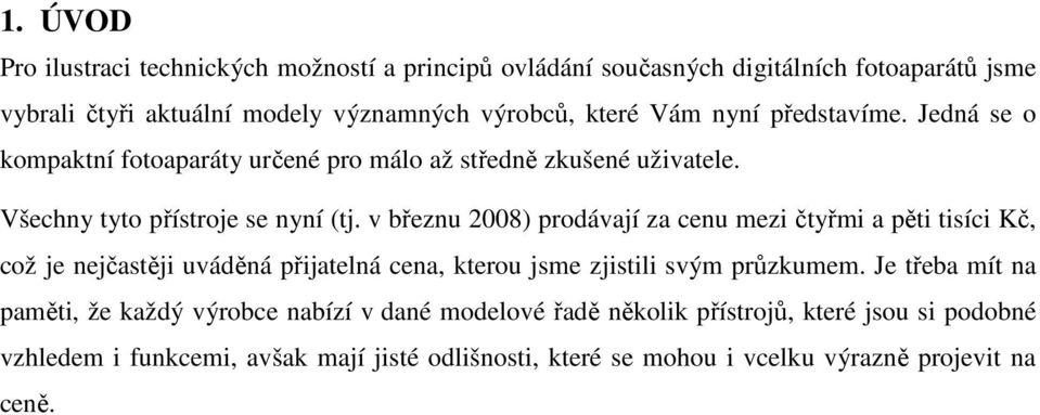 v březnu 2008) prodávají za cenu mezi čtyřmi a pěti tisíci Kč, což je nejčastěji uváděná přijatelná cena, kterou jsme zjistili svým průzkumem.