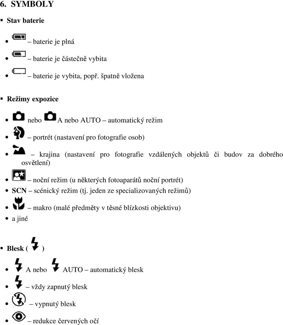 fotografie vzdálených objektů či budov za dobrého osvětlení) noční režim (u některých fotoaparátů noční portrét) SCN scénický režim (tj.
