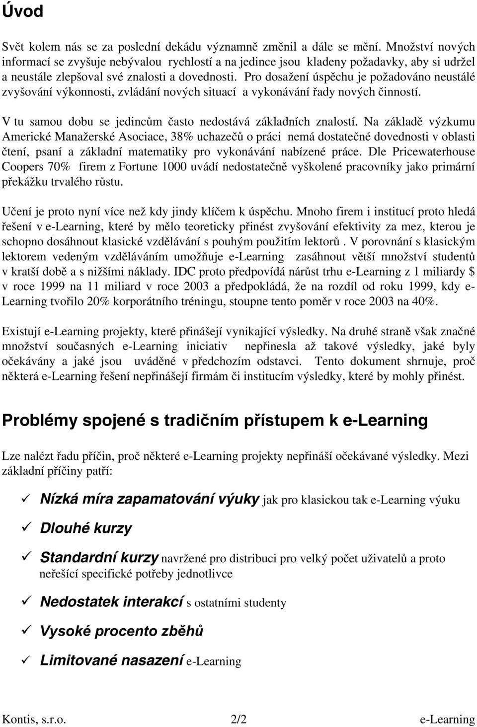 Pro dosažení úspìchu je požadováno neustálé zvyšování výkonnosti, zvládání nových situací a vykonávání øady nových èinností. V tu samou dobu se jedincùm èasto nedostává základních znalostí.