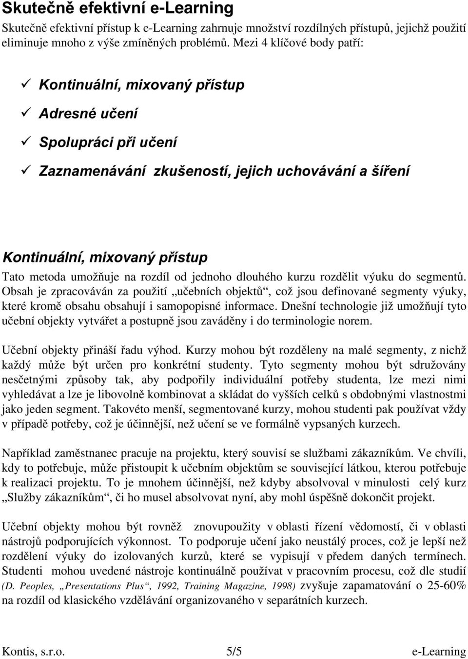 rozdìlit výuku do segmentù. Obsah je zpracováván za použití uèebních objektù, což jsou definované segmenty výuky, které kromì obsahu obsahují i samopopisné informace.