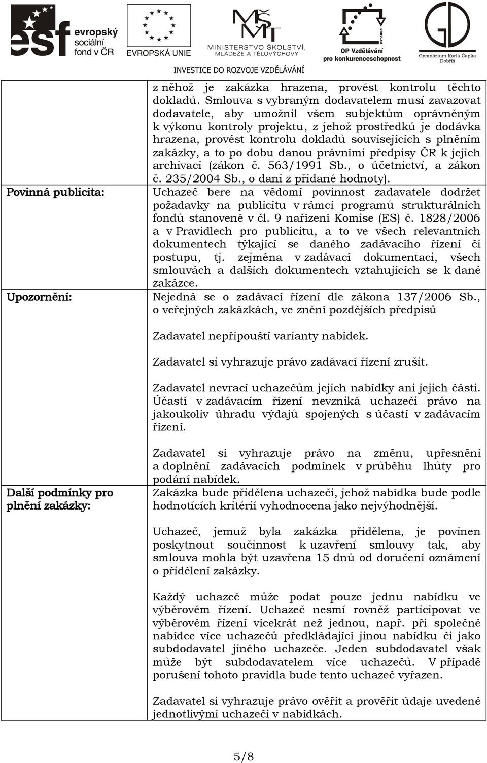 souvisejících s plněním zakázky, a to po dobu danou právními předpisy ČR k jejich archivaci (zákon č. 563/1991 Sb., o účetnictví, a zákon č. 235/2004 Sb., o dani z přidané hodnoty).