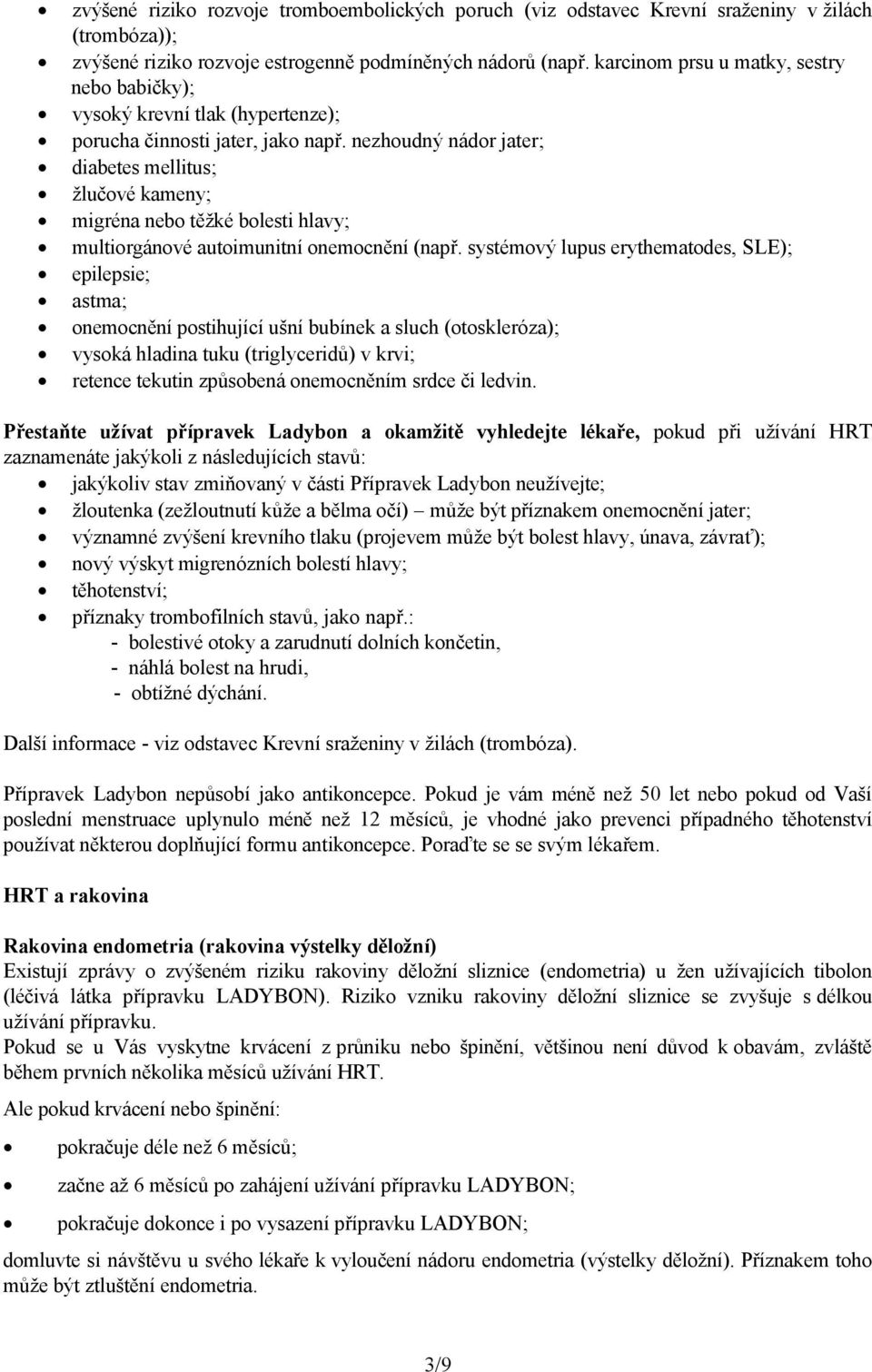 nezhoudný nádor jater; diabetes mellitus; žlučové kameny; migréna nebo těžké bolesti hlavy; multiorgánové autoimunitní onemocnění (např.