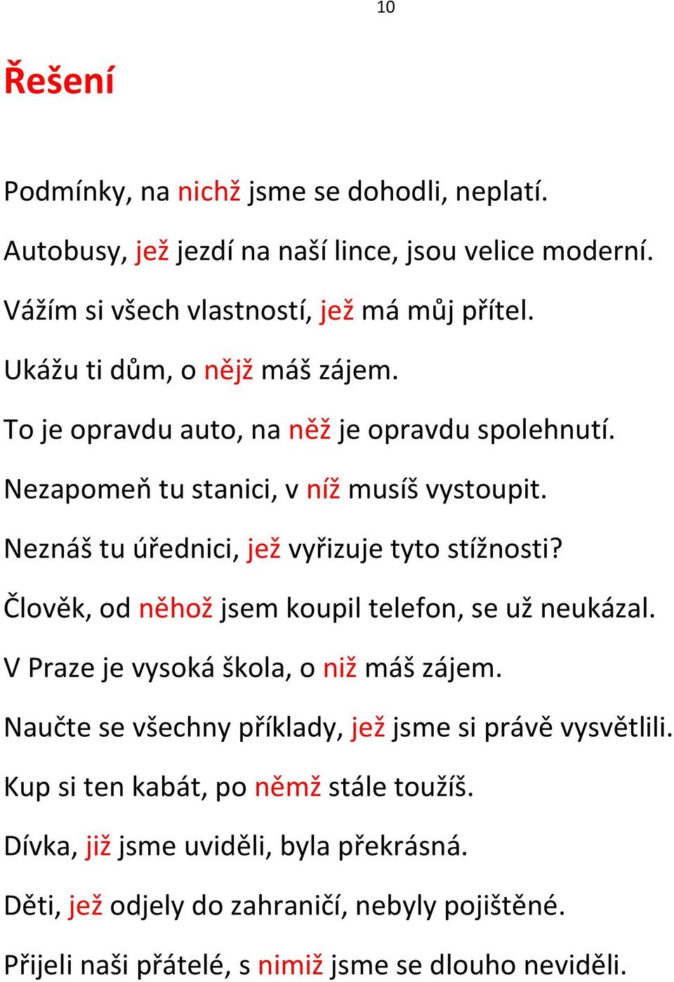 Neznáš tu úřednici, jež vyřizuje tyto stížnosti? Člověk, od něhož jsem koupil telefon, se už neukázal. V Praze je vysoká škola, o niž máš zájem.