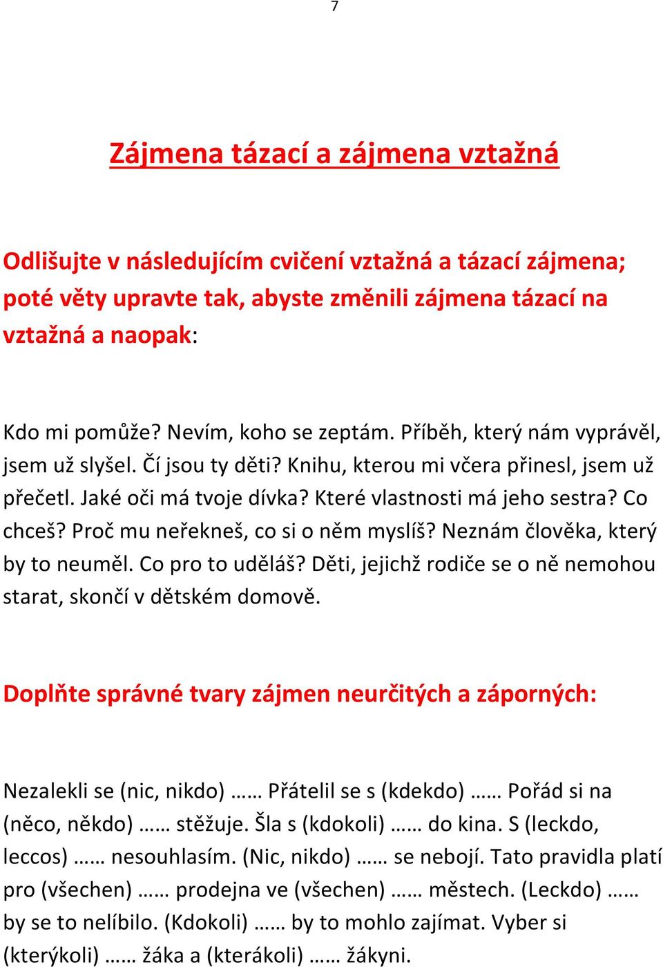 Proč mu neřekneš, co si o něm myslíš? Neznám člověka, který by to neuměl. Co pro to uděláš? Děti, jejichž rodiče se o ně nemohou starat, skončí v dětském domově.