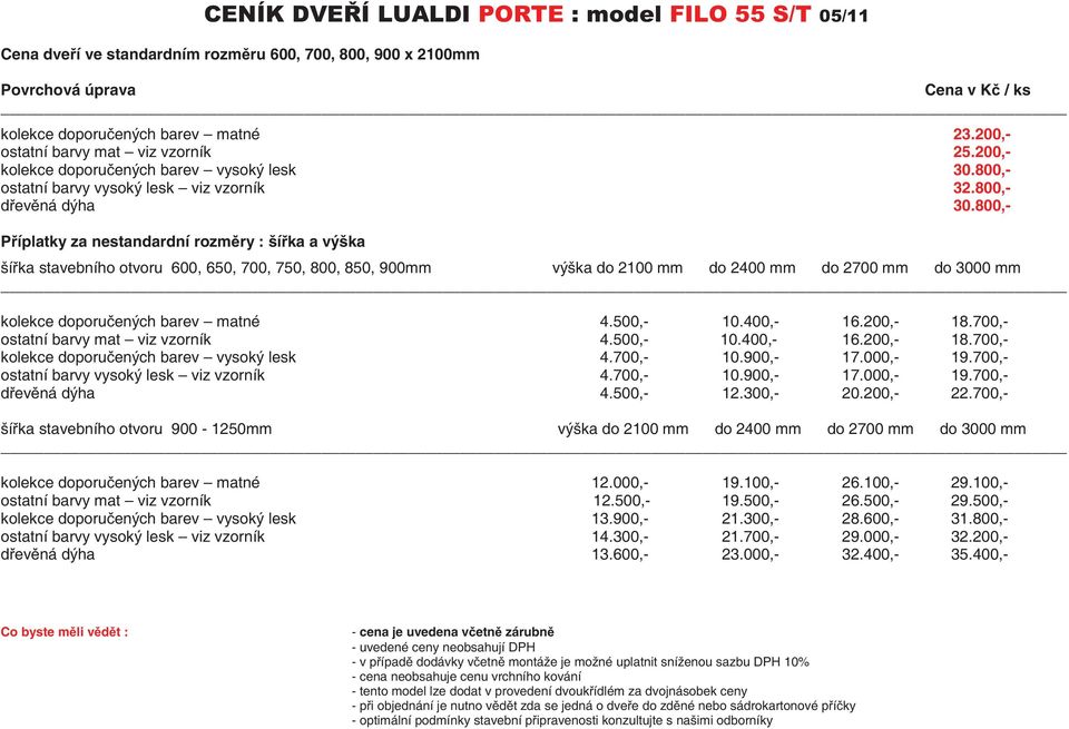 800,- Píplatky za nestandardní rozmry : šíka a výška šíka stavebního otvoru 600, 650, 700, 750, 800, 850, 900mm výška do 2100 mm do 2400 mm do 2700 mm do 3000 mm kolekce doporuených barev matné 4.