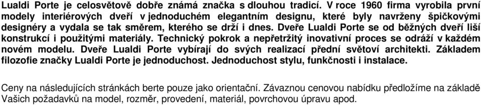 Dveře Lualdi Porte se od běžných dveří liší konstrukcí i použitými materiály. Technický pokrok a nepřetržitý inovativní proces se odráží v každém novém modelu.