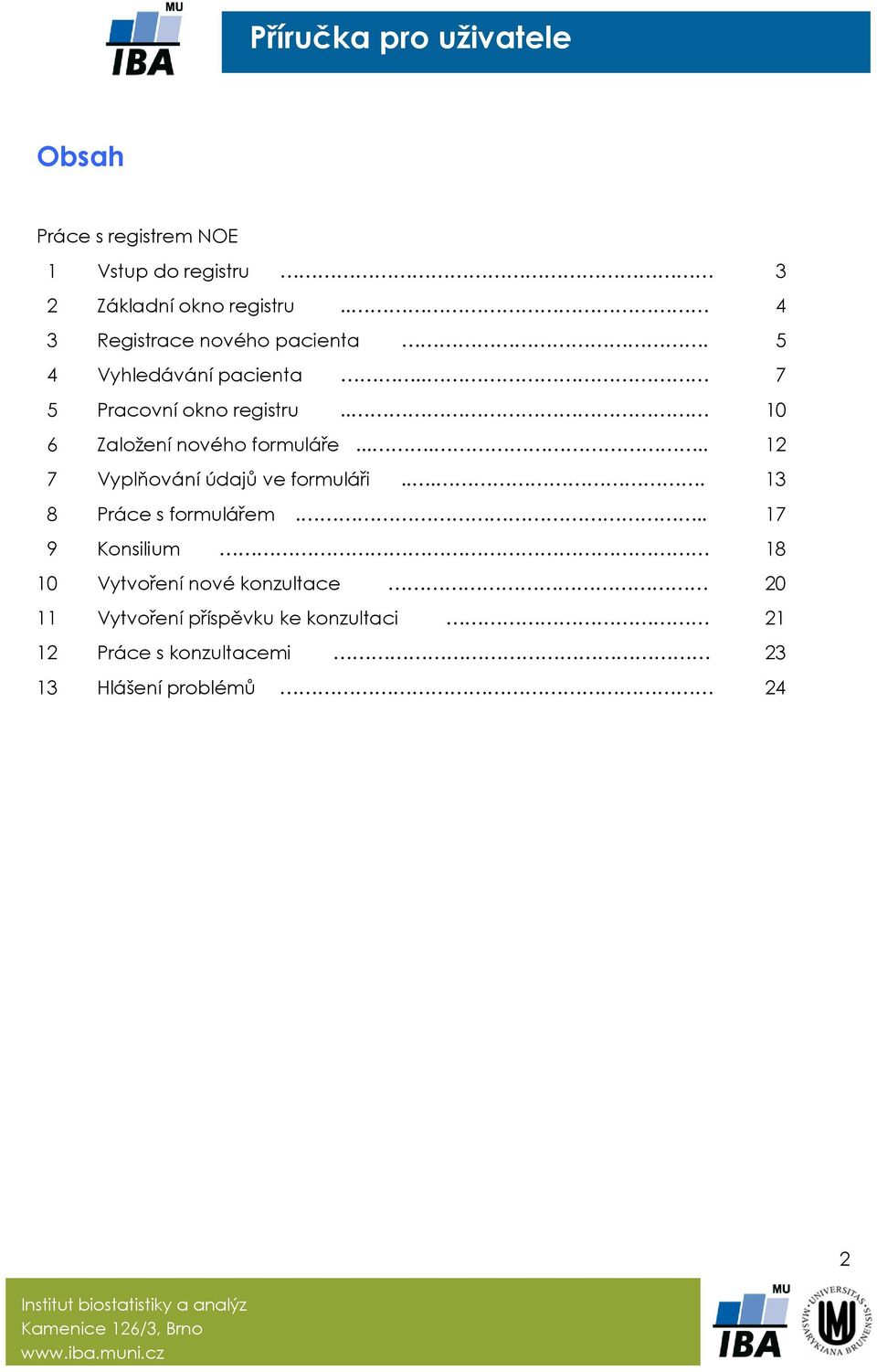. 10 6 Založení nového formuláře...... 12 7 Vyplňování údajů ve formuláři.... 13 8 Práce s formulářem.