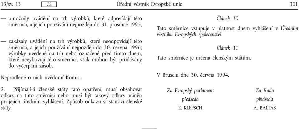 června 1996; výrobky uvedené na trh nebo označené před tímto dnem, které nevyhovují této směrnici, však mohou být prodávány do vyčerpání zásob. Neprodleně o nich uvědomí Komisi.