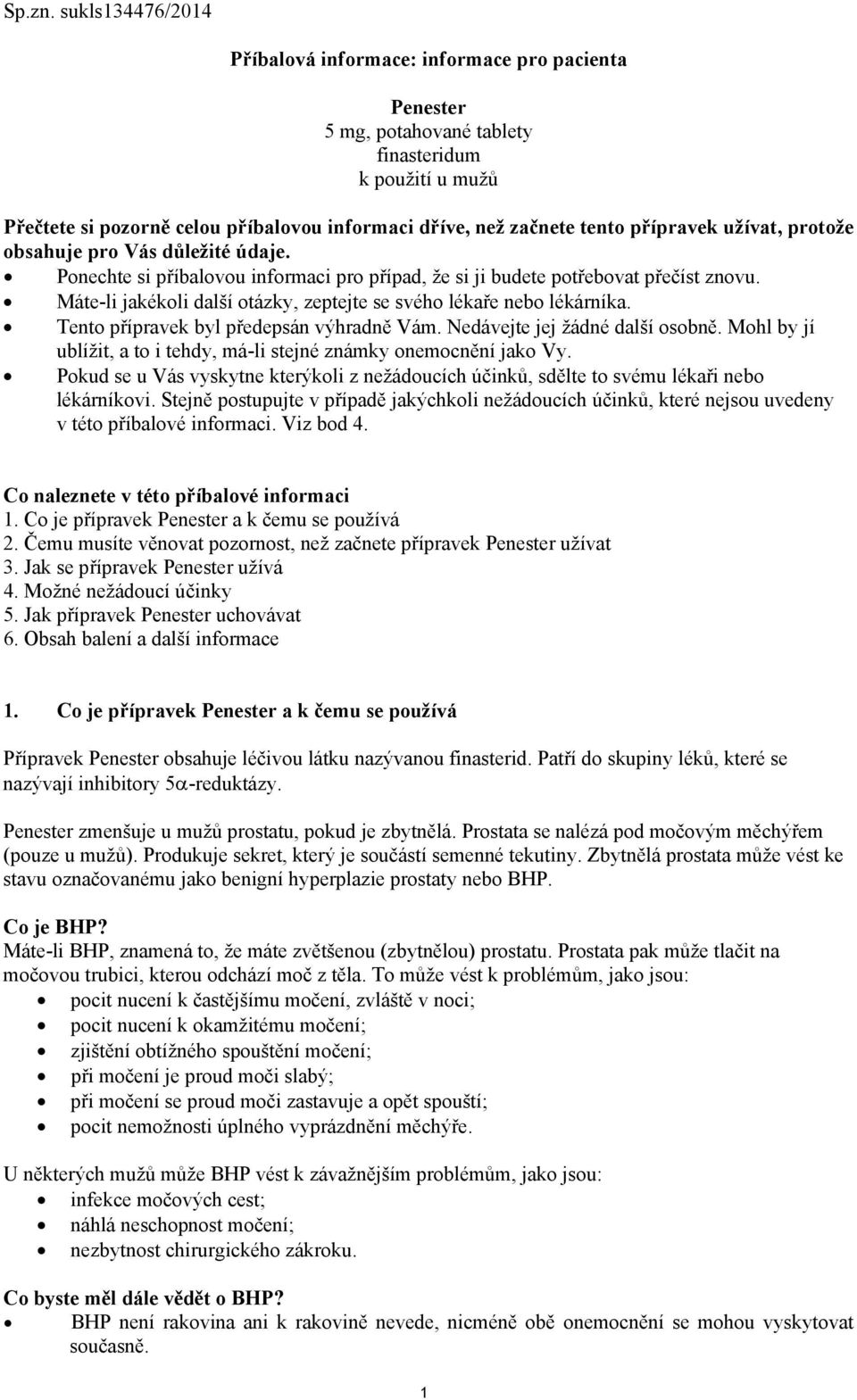 přípravek užívat, protože obsahuje pro Vás důležité údaje. Ponechte si příbalovou informaci pro případ, že si ji budete potřebovat přečíst znovu.