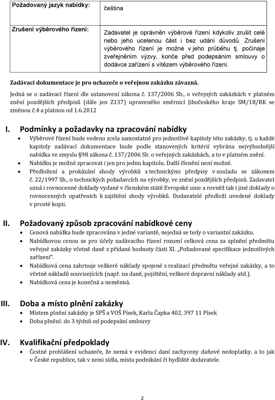 Zadávací dokumentace je pro uchazeče o veřejnou zakázku závazná. Jedná se o zadávací řízení dle ustanovení zákona č. 137/2006 Sb.