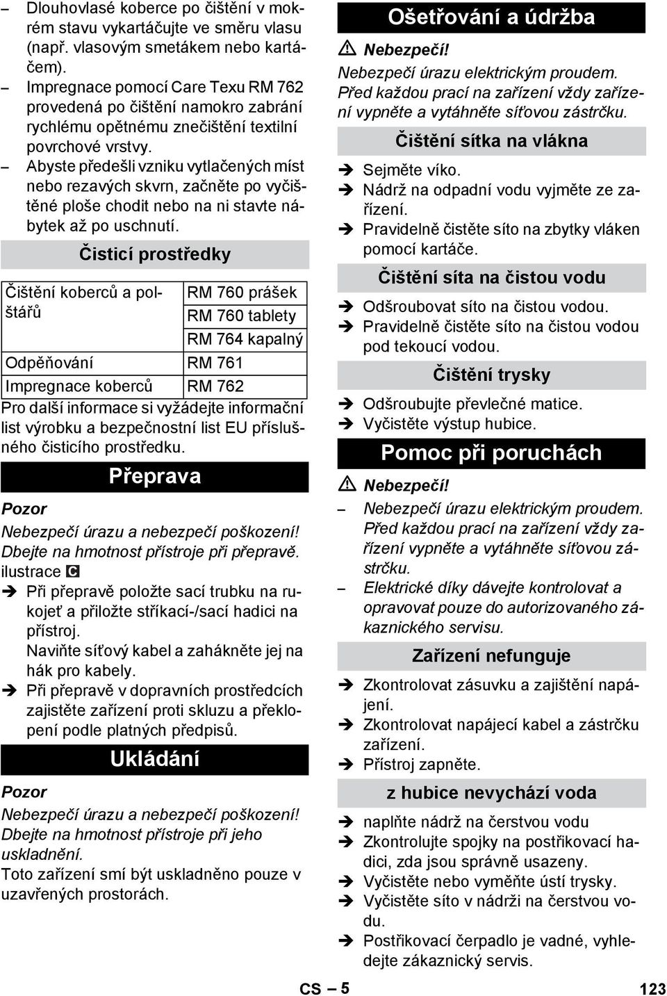 Abyste předešli vzniku vytlačených míst nebo rezavých skvrn, začněte po vyčištěné ploše chodit nebo na ni stavte nábytek až po uschnutí.