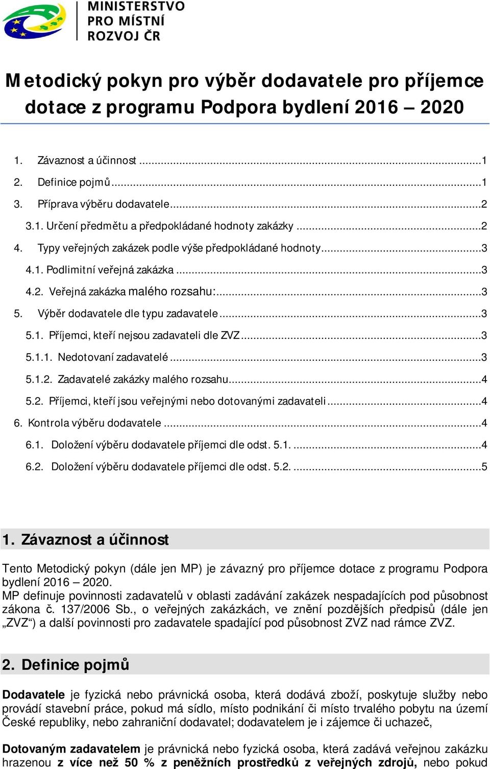 ..3 5.1.1. Nedotovaní zadavatelé...3 5.1.2. Zadavatelé zakázky malého rozsahu...4 5.2. Příjemci, kteří jsou veřejnými nebo dotovanými zadavateli...4 6. Kontrola výběru dodavatele...4 6.1. Doložení výběru dodavatele příjemci dle odst.