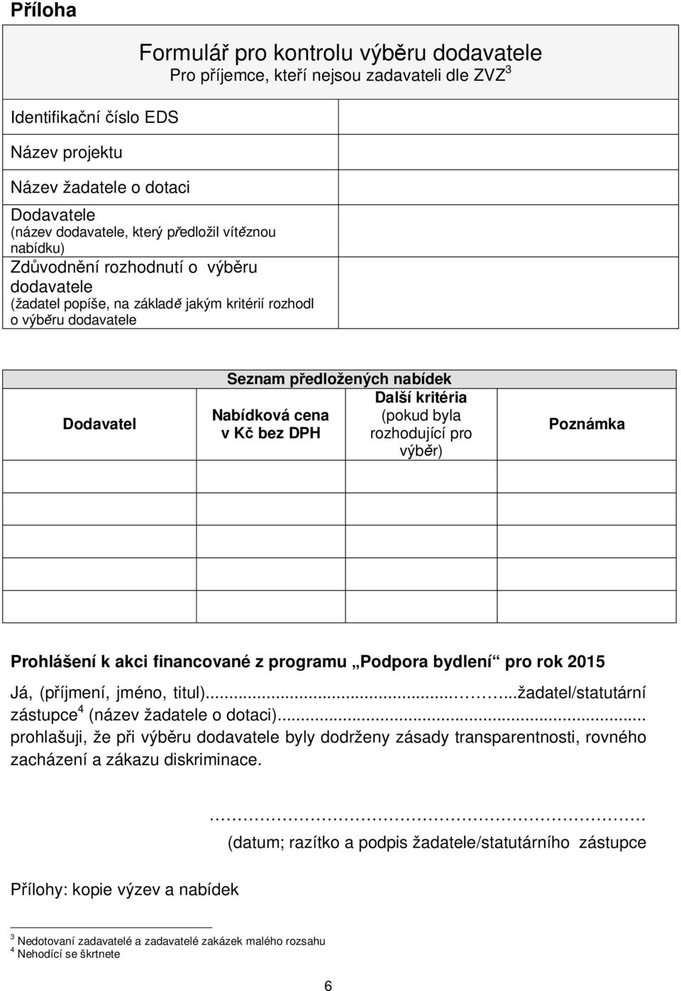 bez DPH Další kritéria (pokud byla rozhodující pro výběr) Poznámka Prohlášení k akci financované z programu Podpora bydlení pro rok 2015 Já, (příjmení, jméno, titul).