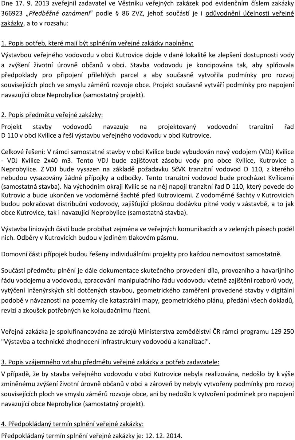 1. Popis potřeb, které mají být splněním veřejné zakázky naplněny: Výstavbou veřejného vodovodu v obci Kutrovice dojde v dané lokalitě ke zlepšení dostupnosti vody a zvýšení životní úrovně občanů v