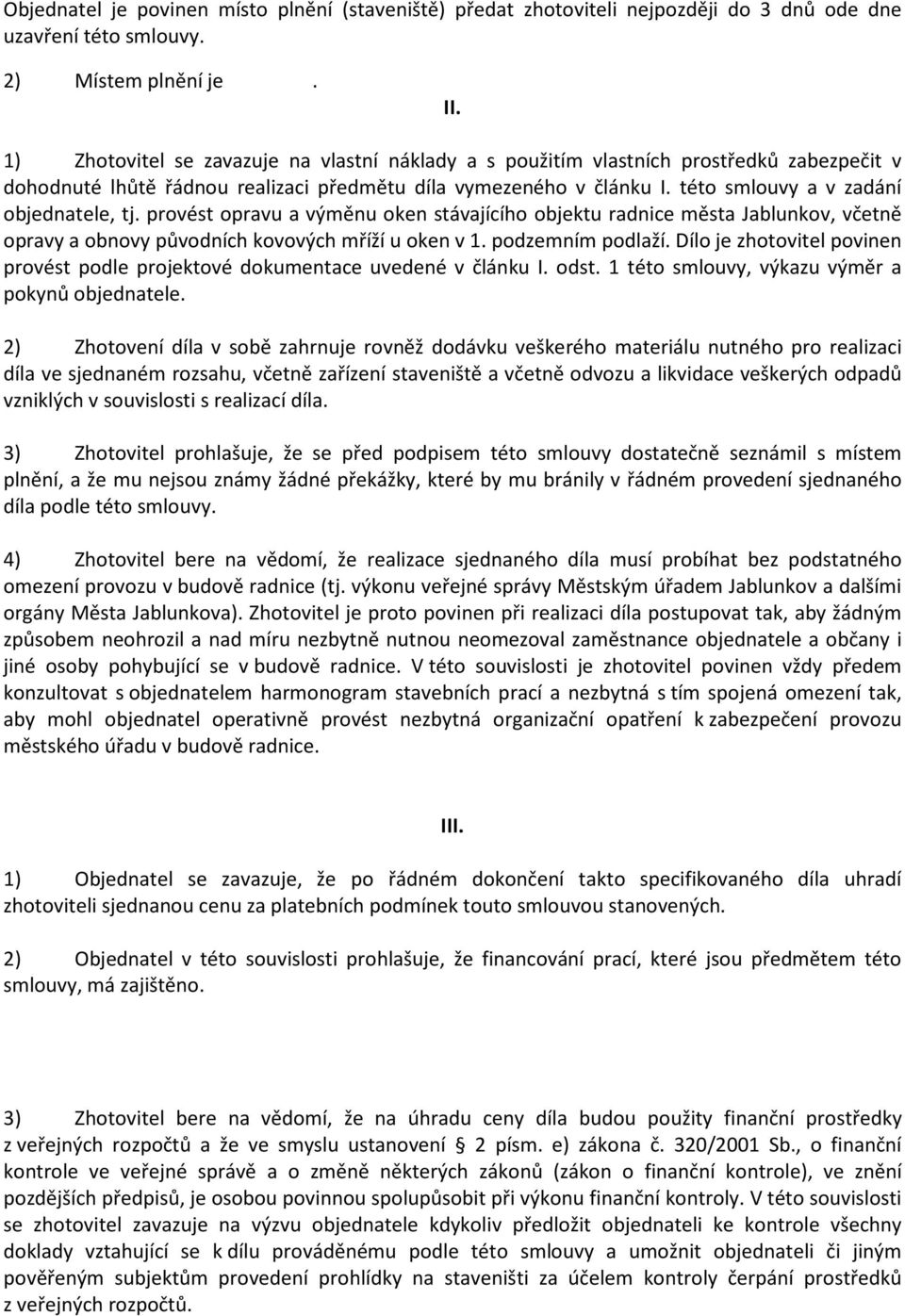 této smlouvy a v zadání objednatele, tj. provést opravu a výměnu oken stávajícího objektu radnice města Jablunkov, včetně opravy a obnovy původních kovových mříží u oken v 1. podzemním podlaží.