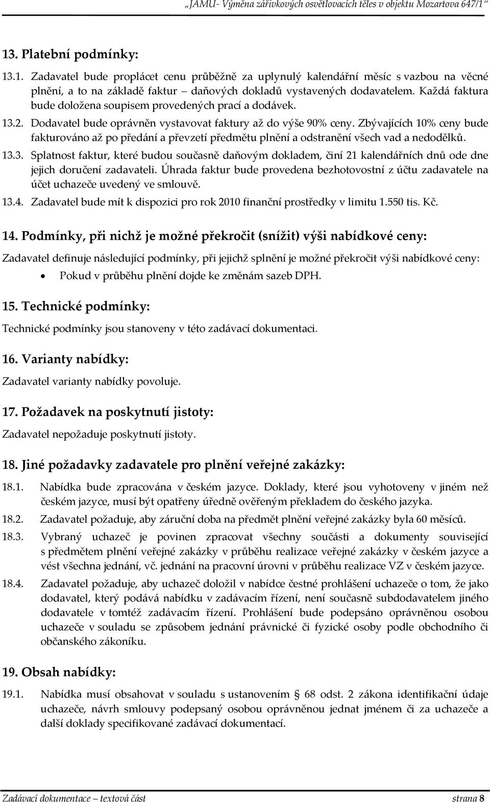 Zbývajících 10% ceny bude fakturováno až po předání a převzetí předmětu plnění a odstranění všech vad a nedodělků. 13.