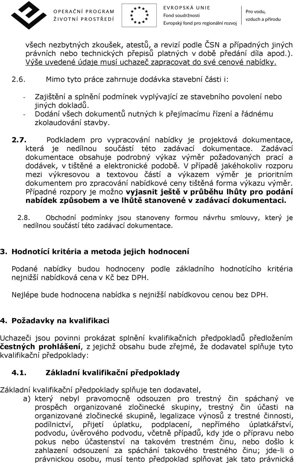 Mimo tyto práce zahrnuje dodávka stavební části i: - Zajištění a splnění podmínek vyplývající ze stavebního povolení nebo jiných dokladů.